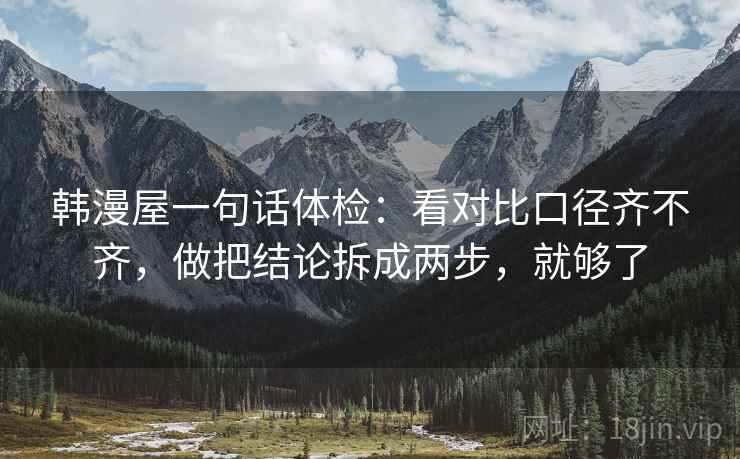 韩漫屋一句话体检：看对比口径齐不齐，做把结论拆成两步，就够了