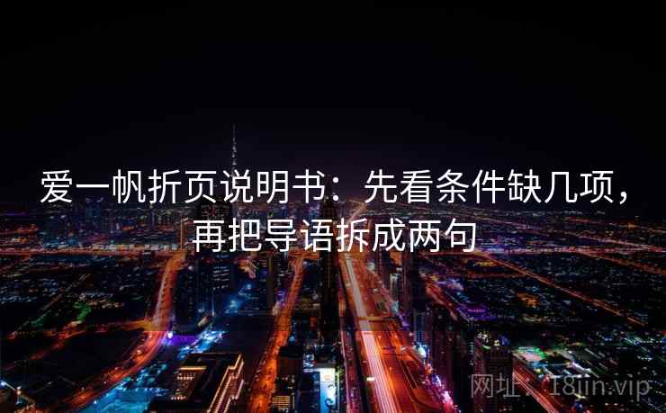 爱一帆折页说明书：先看条件缺几项，再把导语拆成两句