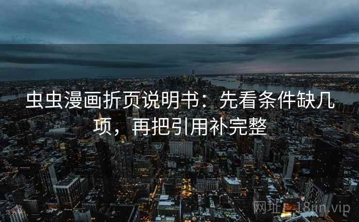 虫虫漫画折页说明书：先看条件缺几项，再把引用补完整